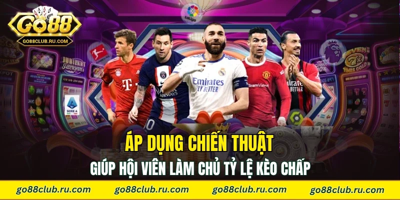 Áp dụng chiến thuật giúp hội viên làm chủ tỷ lệ kèo chấp 