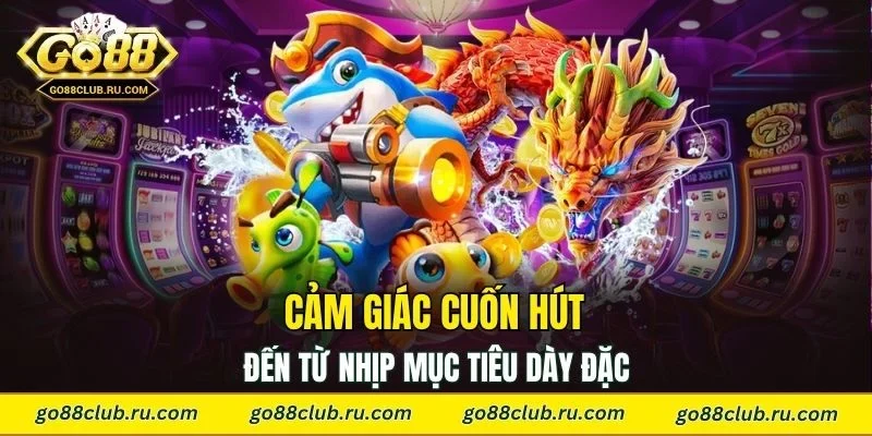 Cảm giác cuốn hút đến từ nhịp mục tiêu dày đặc