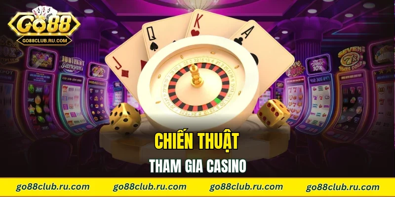 Chiến thuật tham gia casino tối ưu 