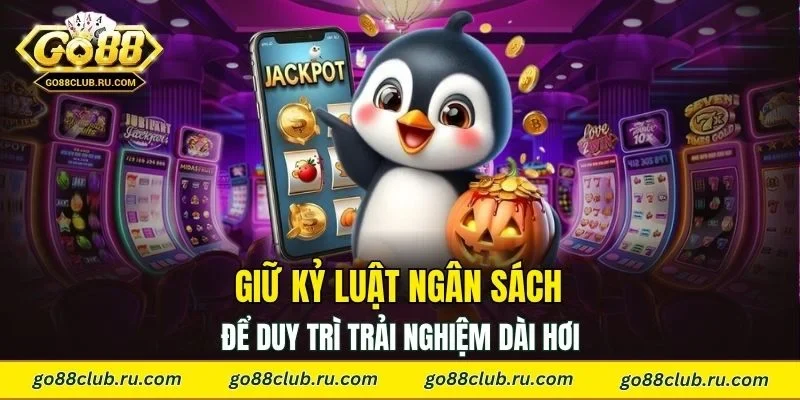 Giữ kỷ luật ngân sách để duy trì trải nghiệm dài hơi