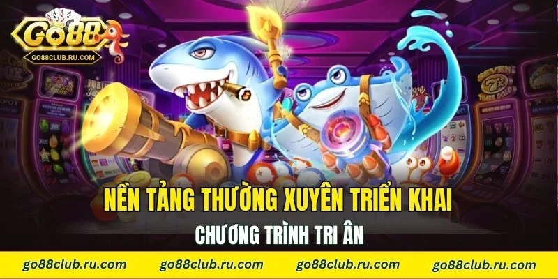 Nền tảng thường xuyên triển khai chương trình tri ân