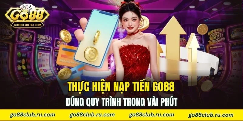 Thực hiện nạp tiền Go88 đúng quy trình trong vài phút