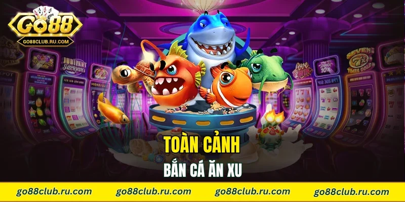 Toàn cảnh bắn cá ăn xu
